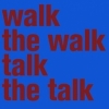 WALK THE WALK TALK THE TALK