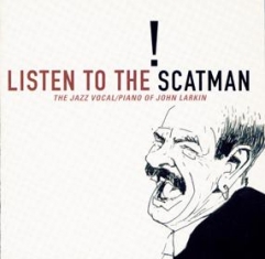 The Jazz Vocal / Piano of John Larkin - LISTEN TO THE SCATMAN - Front Cover