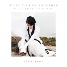 Kira Skov - What Ties Us Together Will Keep Us Apart - Front Cover